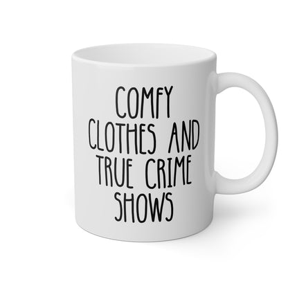 Comfy Clothes And True Crime Shows 11oz white funny large coffee mug gift for TV murder watcher junkie lover obsessed television show fan documentaries waveywares wavey wares wavywares wavy wares