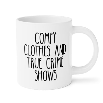 Comfy Clothes And True Crime Shows 20oz white funny large coffee mug gift for TV murder watcher junkie lover obsessed television show fan documentaries waveywares wavey wares wavywares wavy wares