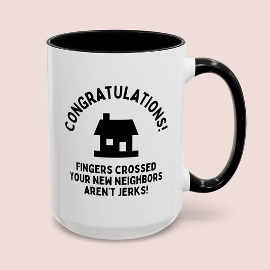 Congratulations Fingers Crossed Your New Neighbors Aren't Jerks 15oz white with black accent funny large coffee mug gift for housewarming home house moving away waveywares wavey wares wavywares wavy wares cover