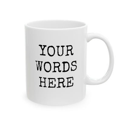Create Your Own Words Here 11oz white funny coffee mug tea cup gift for friend family custom customized text personalized font waveywares wavey wares wavywares wavy wares