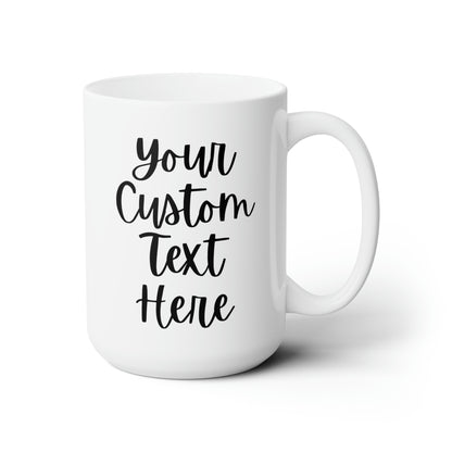 Customized Add Text 15oz white funny large coffee mug gift for friend family create your own custom personalize waveywares wavey wares wavywares wavy wares