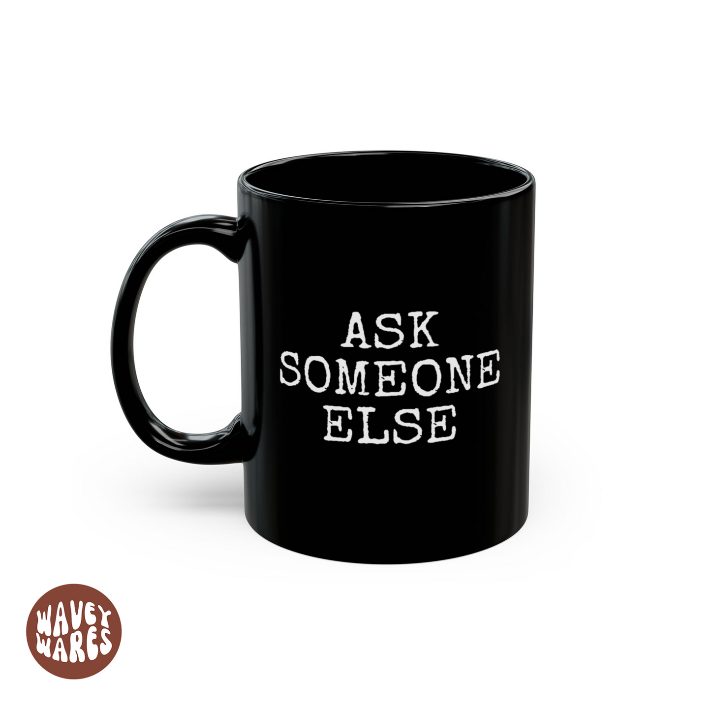 WaveyWares® Ask Someone Else Black Mug