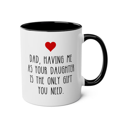 Dad Having Me As Your Daughter Is The Only Gift You Need 11oz white with black accent funny large coffee mug gift for Father's day best daddy papa birthday Christmas waveywares wavey wares wavywares wavy wares