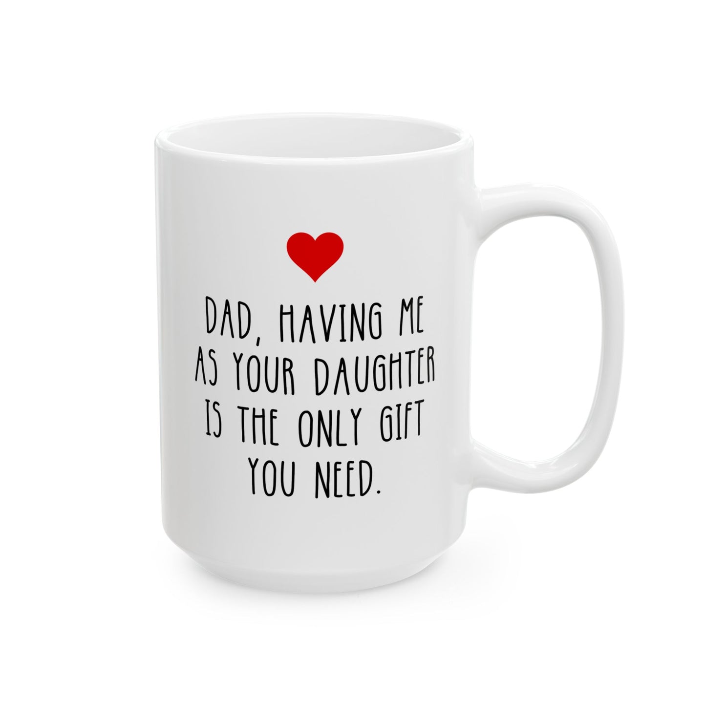 Dad Having Me As Your Daughter Is The Only Gift You Need 15oz white funny large coffee mug gift for Father's day best daddy papa birthday Christmas waveywares wavey wares wavywares wavy wares