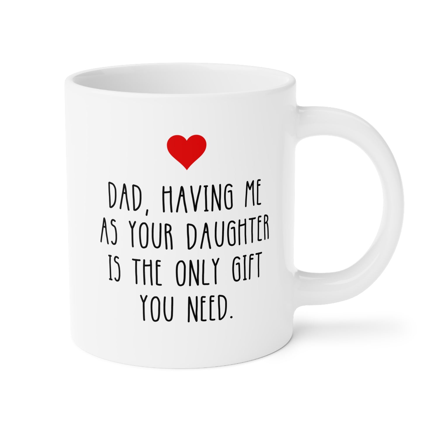 Dad Having Me As Your Daughter Is The Only Gift You Need 20oz white funny large coffee mug gift for Father's day best daddy papa birthday Christmas waveywares wavey wares wavywares wavy wares