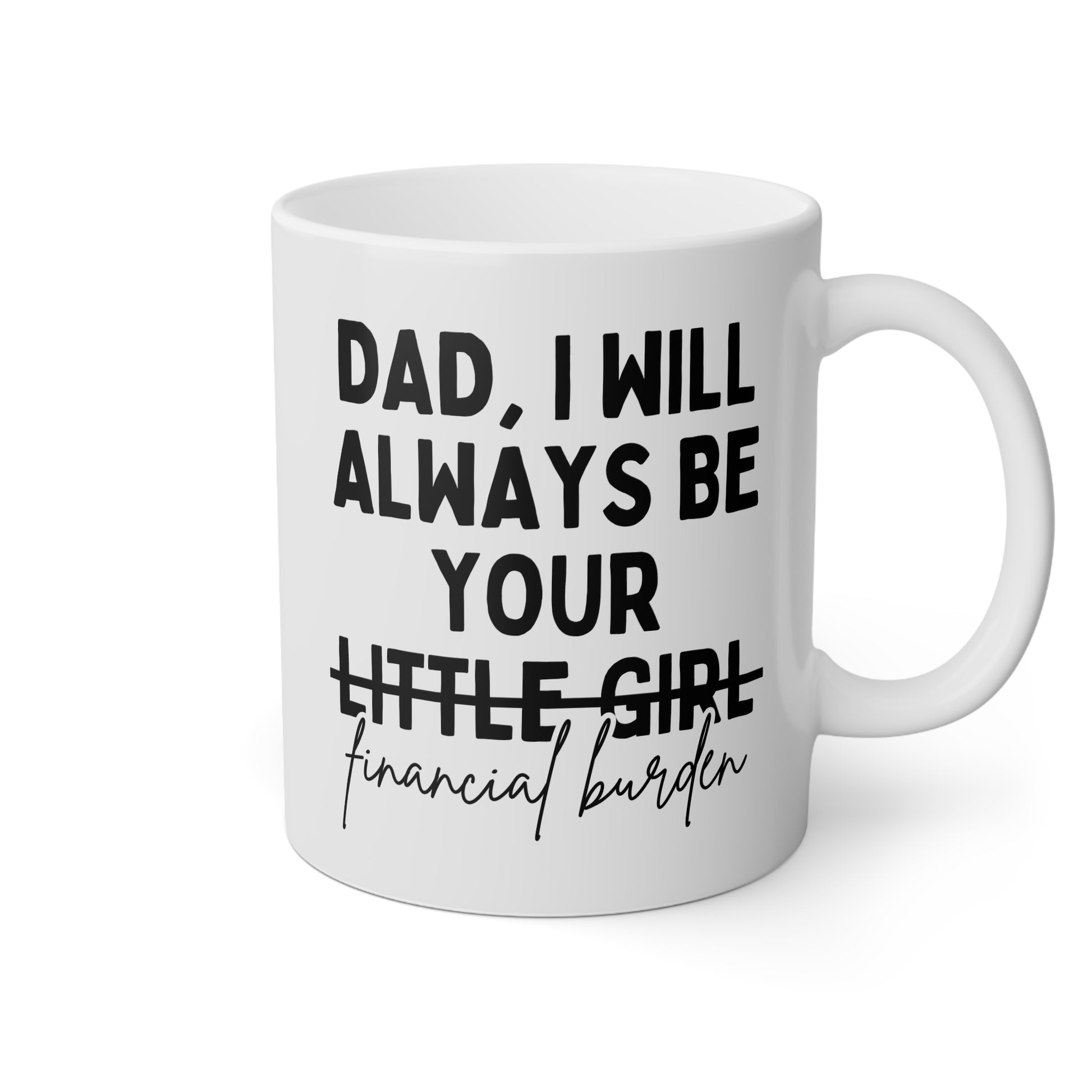 Dad I Will Always Be Your Little Girl - Financial Burden 11oz white funny large coffee mug gift for father's day from daughter novelty waveywares wavey wares wavywares wavy wares