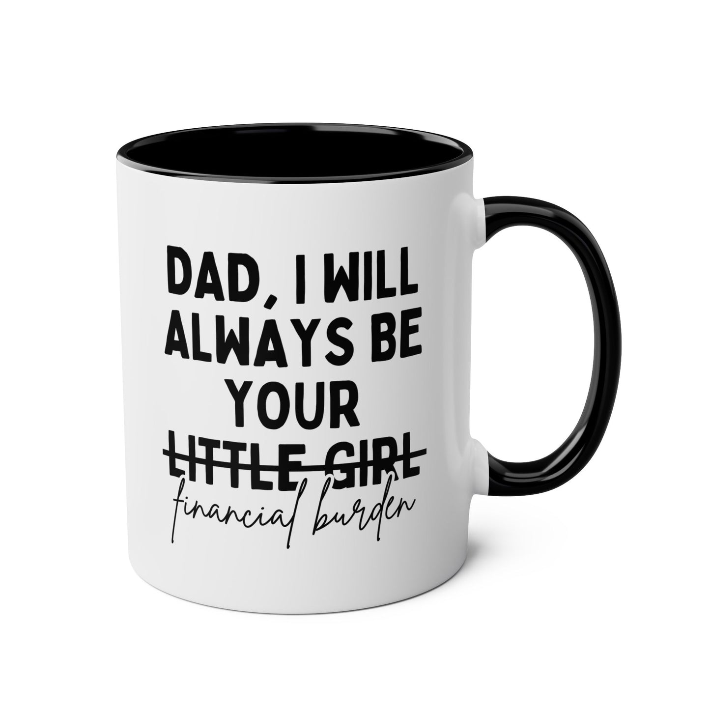 Dad I Will Always Be Your Little Girl - Financial Burden 11oz white with black accent funny large coffee mug gift for father's day from daughter novelty waveywares wavey wares wavywares wavy wares