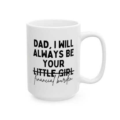 Dad I Will Always Be Your Little Girl - Financial Burden 15oz white funny large coffee mug gift for father's day from daughter novelty waveywares wavey wares wavywares wavy wares