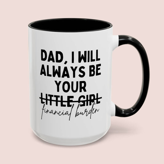 Dad I Will Always Be Your Little Girl - Financial Burden 15oz white with black accent funny large coffee mug gift for father's day from daughter novelty waveywares wavey wares wavywares wavy wares cover