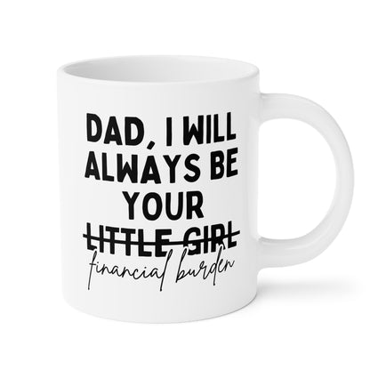 Dad I Will Always Be Your Little Girl - Financial Burden 20oz white funny large coffee mug gift for father's day from daughter novelty waveywares wavey wares wavywares wavy wares