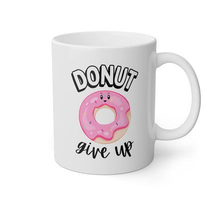 Donut Give Up 11oz white funny large coffee mug gift for foodie her cute food pun motivational inspirational mother's day waveywares wavey wares wavywares wavy wares