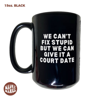 We Can't Fix Stupid But We Can Give It A Court Date Black Mug