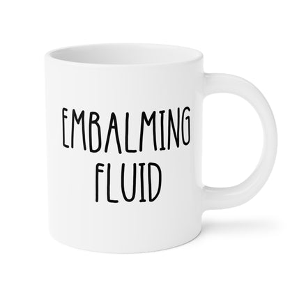 Embalming Fluid 20oz white funny large coffee mug gift for anatomist funeral director dissection mortician humor undertaker waveywares wavey wares wavywares wavy wares