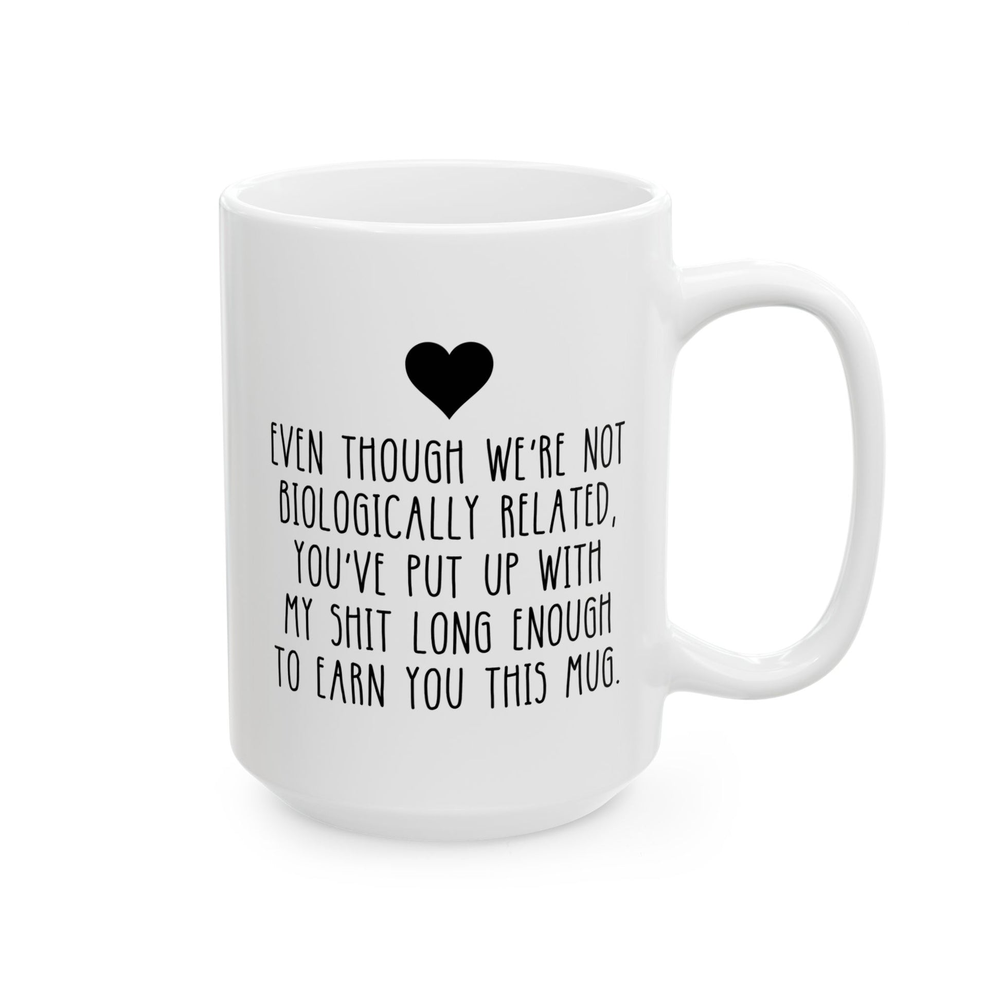 Even Though We're Not Biologically Related, You've Put Up With My Shit Long Enough To Earn You This Mug 15oz white funny large coffee mug gift for step dad father's day best stepfather stepdad birthday Christmas from daughter son bonus waveywares wavey wares wavywares wavy wares