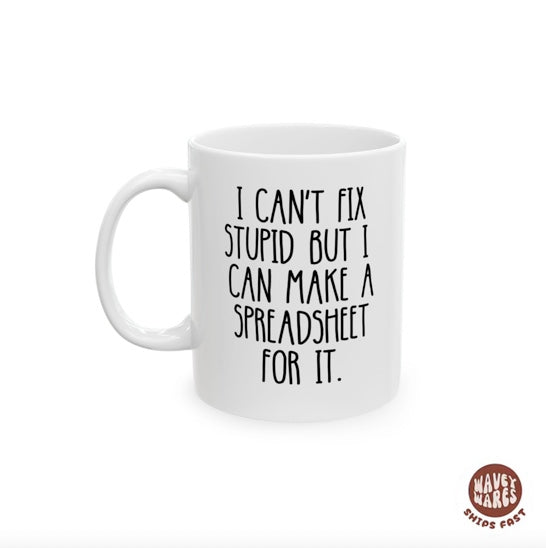 I Can't Fix Stupid But I Can Make A Spreadsheet For It Mug