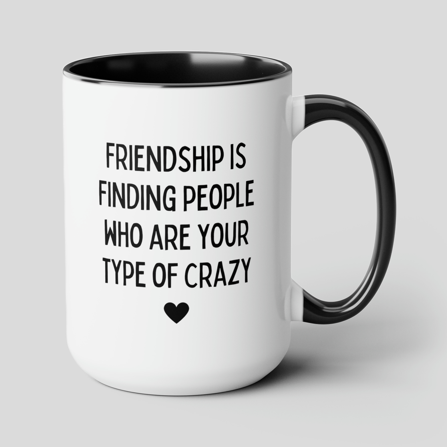 Friendship Is Finding People Who Are Your Type Of Crazy 15oz white with black accent funny large coffee mug gift for best friend friendship decor BFF Bestie tea cup waveywares wavey wares wavywares wavy wares cover