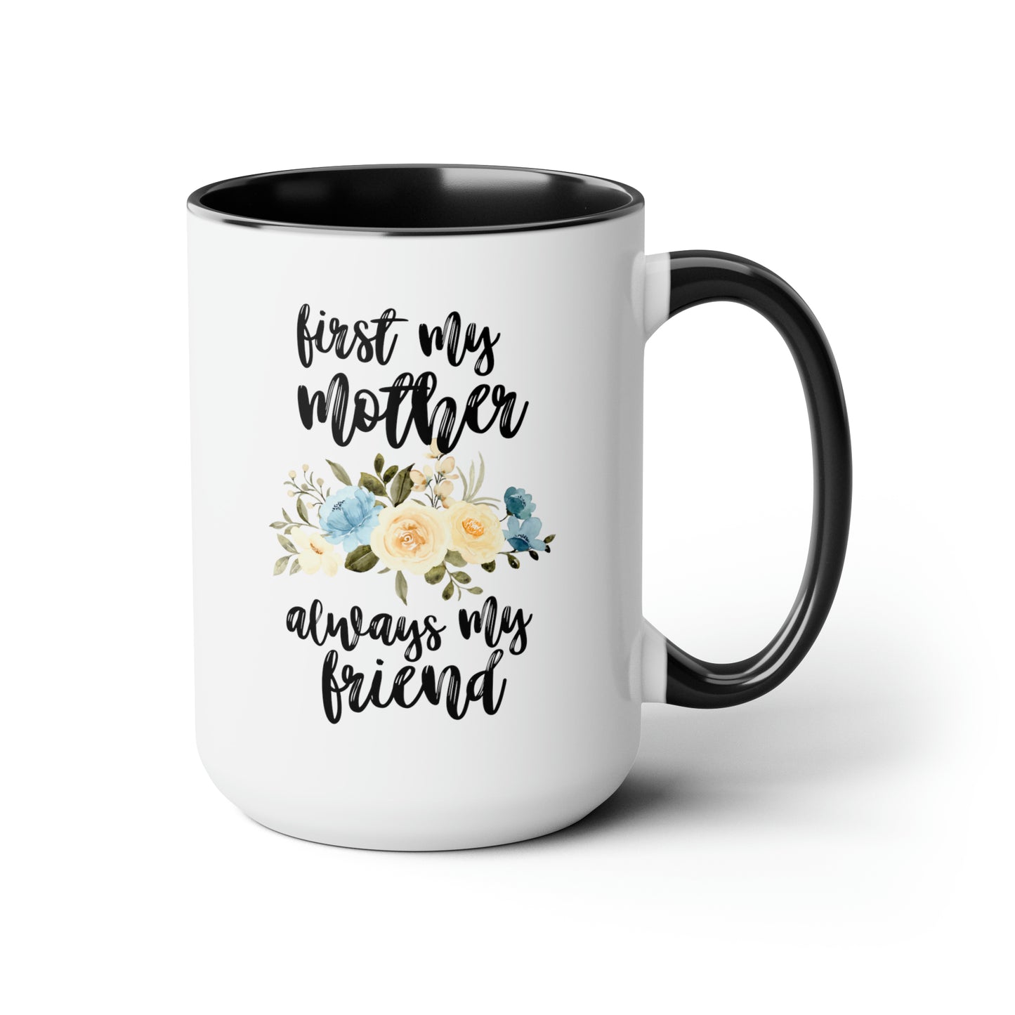 First My Mother Always My Friend 15oz white with black accent funny large coffee mug gift for­ mom mother's day from daughter custom waveywares wavey wares wavywares wavy wares