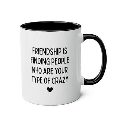 Friendship Is Finding People Who Are Your Type Of Crazy 11oz white with black accent funny large coffee mug gift for best friend friendship decor BFF Bestie tea cup waveywares wavey wares wavywares wavy wares