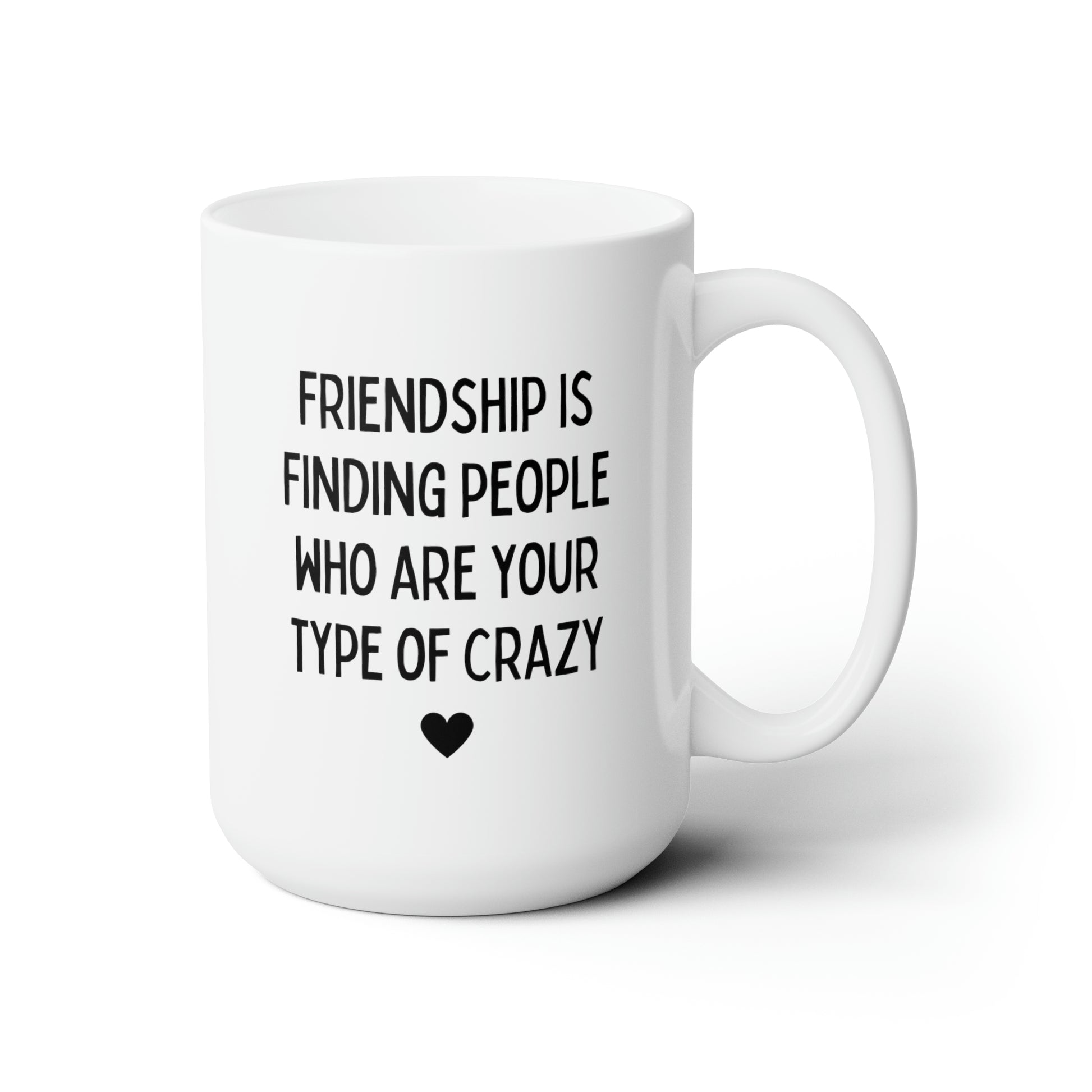 Friendship Is Finding People Who Are Your Type Of Crazy 15oz white funny large coffee mug gift for best friend friendship decor BFF Bestie tea cup waveywares wavey wares wavywares wavy wares