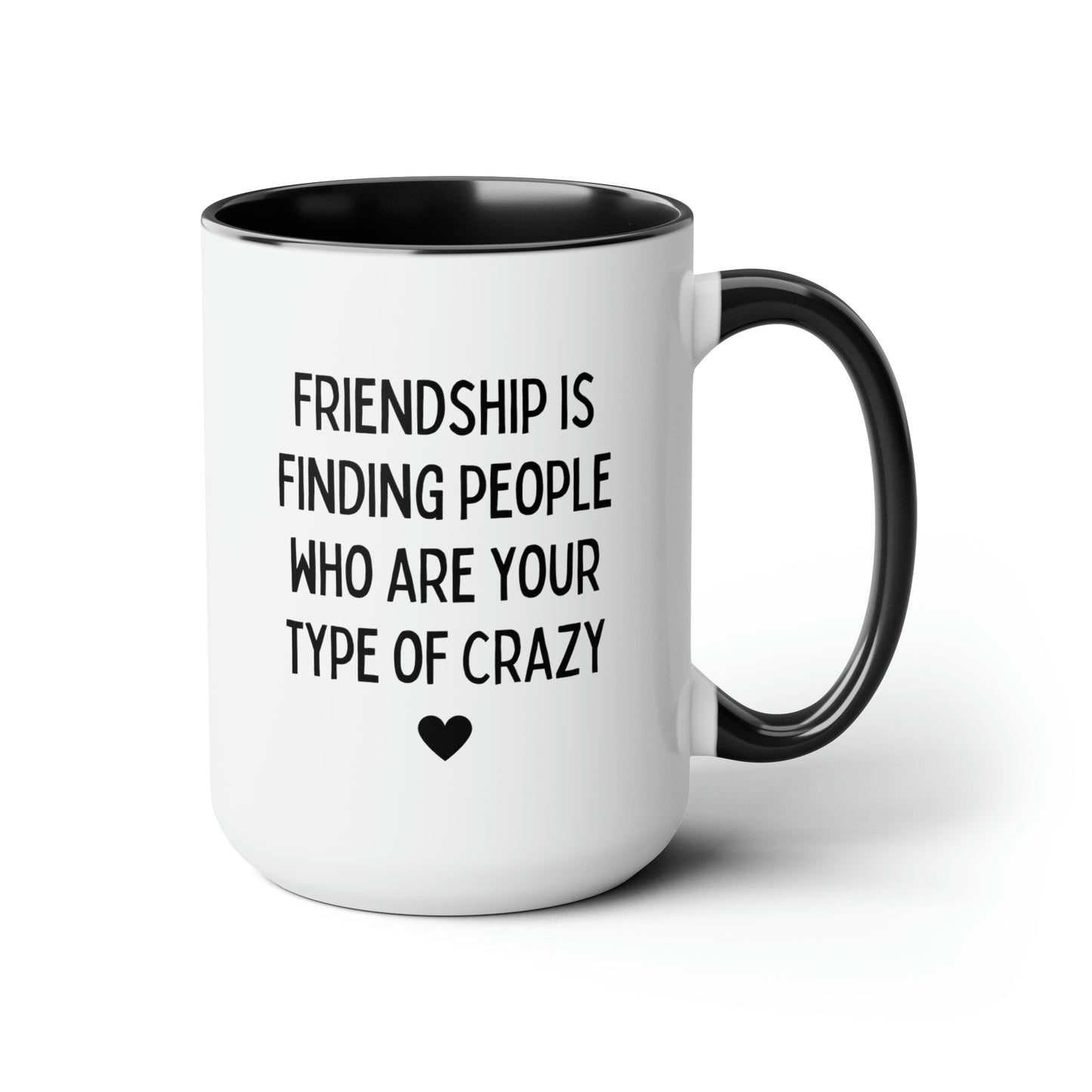 Friendship Is Finding People Who Are Your Type Of Crazy 15oz white with black accent funny large coffee mug gift for best friend friendship decor BFF Bestie tea cup waveywares wavey wares wavywares wavy wares