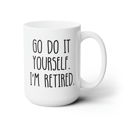 Go Do It Yourself I'm Retired 15oz white funny large coffee mug gift for­ retiree new retirement women men waveywares wavey wares wavywares wavy wares