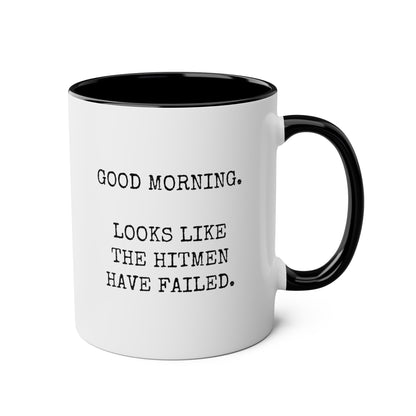 Good Morning Looks Like the Hitmen Have Failed 11oz white with black accent funny large coffee mug gift for coworkers rude insulting sarcastic sarcasm waveywares wavey wares wavywares wavy wares