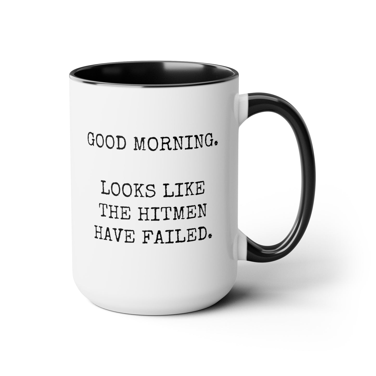 Good Morning Looks Like the Hitmen Have Failed 15oz white with black accent funny large coffee mug gift for coworkers rude insulting sarcastic sarcasm waveywares wavey wares wavywares wavy wares