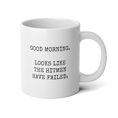 Good Morning Looks Like the Hitmen Have Failed 20oz white funny large coffee mug gift for coworkers rude insulting sarcastic sarcasm waveywares wavey wares wavywares wavy wares