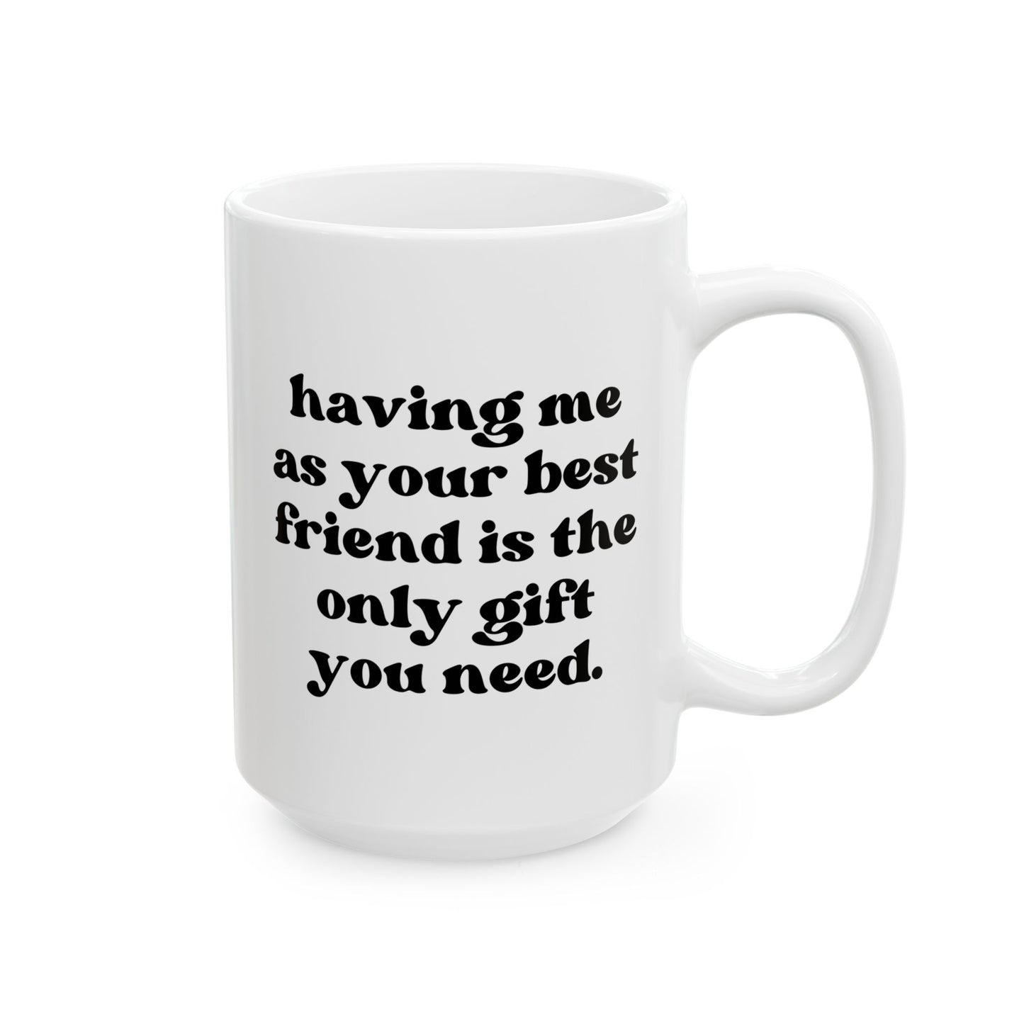 Having Me As Your Best Friend Is The Only Gift You Need 15oz white funny large coffee mug gift for bestie bff birthday Christmas waveywares wavey wares wavywares wavy wares 