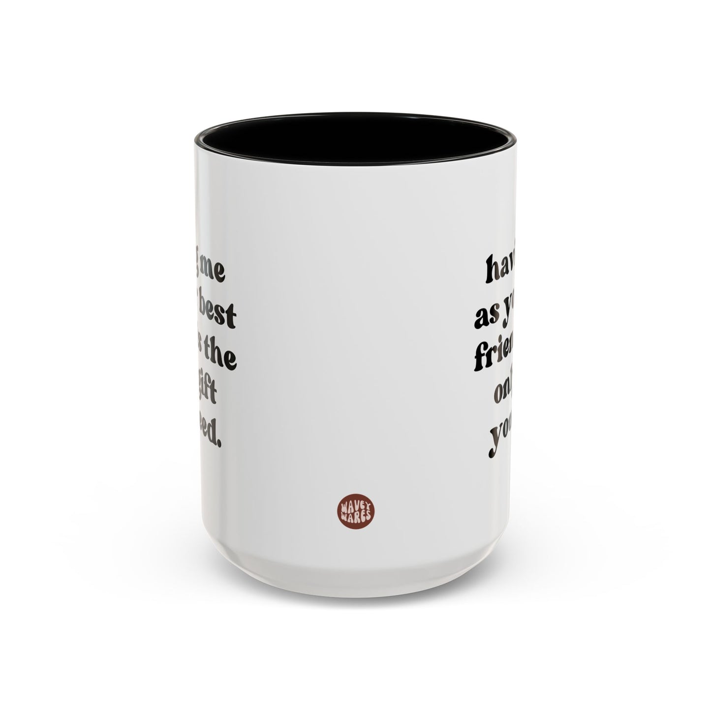 Having Me As Your Best Friend Is The Only Gift You Need 15oz white with black accent funny large coffee mug gift for bestie bff birthday Christmas waveywares wavey wares wavywares wavy wares side