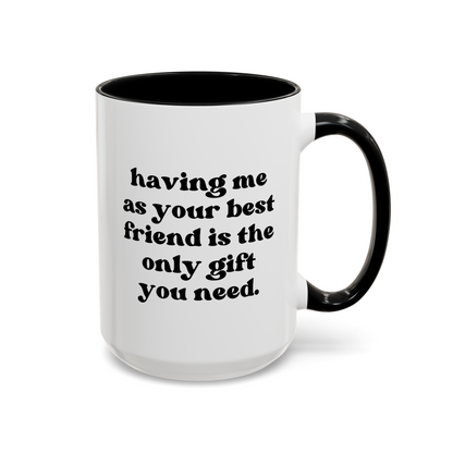 Having Me As Your Best Friend Is The Only Gift You Need 15oz white with black accent funny large coffee mug gift for bestie bff birthday Christmas waveywares wavey wares wavywares wavy wares