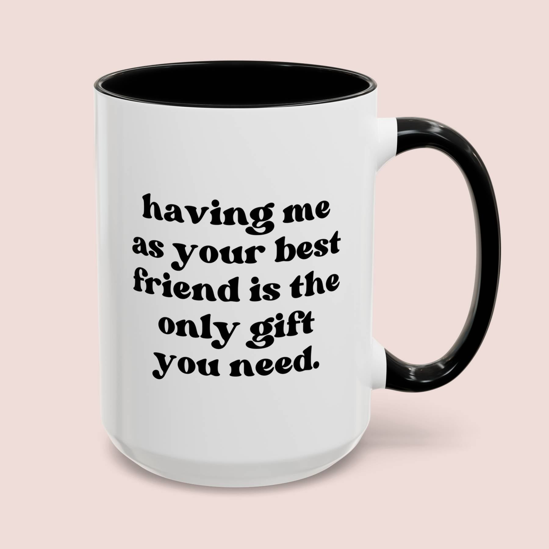 Having Me As Your Best Friend Is The Only Gift You Need 15oz white with black accent funny large coffee mug gift for bestie bff birthday Christmas waveywares wavey wares wavywares wavy wares cover