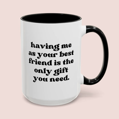 Having Me As Your Best Friend Is The Only Gift You Need 15oz white with black accent funny large coffee mug gift for bestie bff birthday Christmas waveywares wavey wares wavywares wavy wares cover