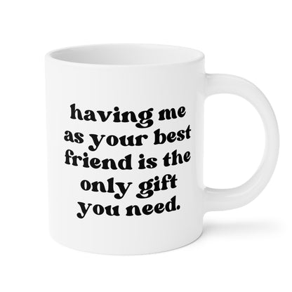 Having Me As Your Best Friend Is The Only Gift You Need 20oz white funny large coffee mug gift for bestie bff birthday Christmas waveywares wavey wares wavywares wavy wares