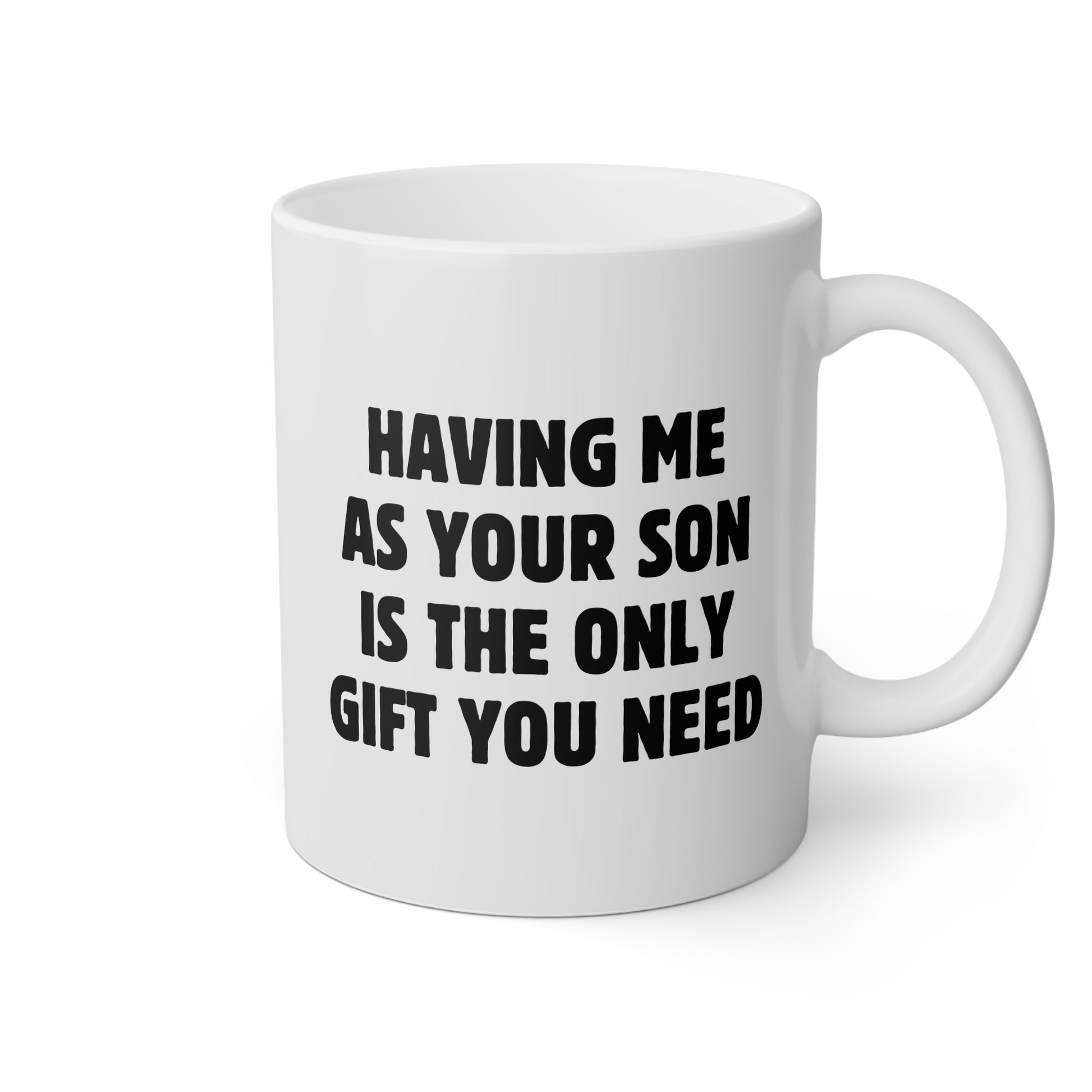 Having Me As Your Son Is The Only Gift You Need 11oz white funny large coffee mug gift for best mom ever mother's day favorite sarcasm sarcastic mum dad parents birthday Christmas occasion waveywares wavey wares wavywares wavy wares