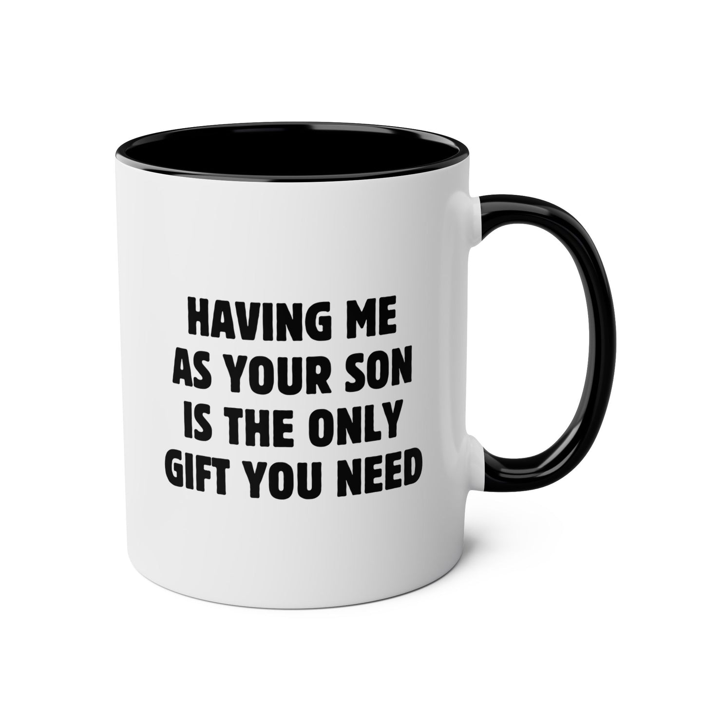 Having Me As Your Son Is The Only Gift You Need 11oz white with black accent funny large coffee mug gift for best mom ever mother's day favorite sarcasm sarcastic mum dad parents birthday Christmas occasion waveywares wavey wares wavywares wavy wares