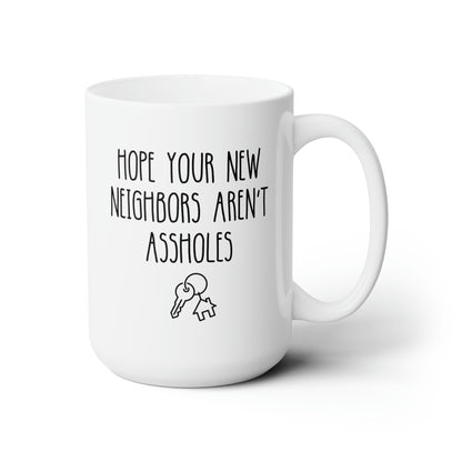 Hope Your New Neighbors Aren't Assholes 15oz white funny large coffee mug gift for homeowner housewarming new home inappropriate waveywares wavey wares wavywares wavy wares