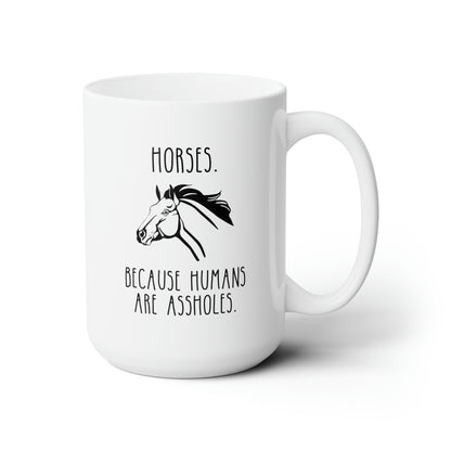 Horses Because Humans Are Assholes 15oz white funny large coffee mug gift for owner horse riding pony equestrian waveywares wavey wares wavywares wavy wares