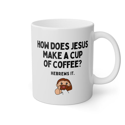 How Does Jesus Make His Coffee Hebrews It 11oz white funny large coffee mug gift for Christian pun joke waveywares wavey wares wavywares wavy wares