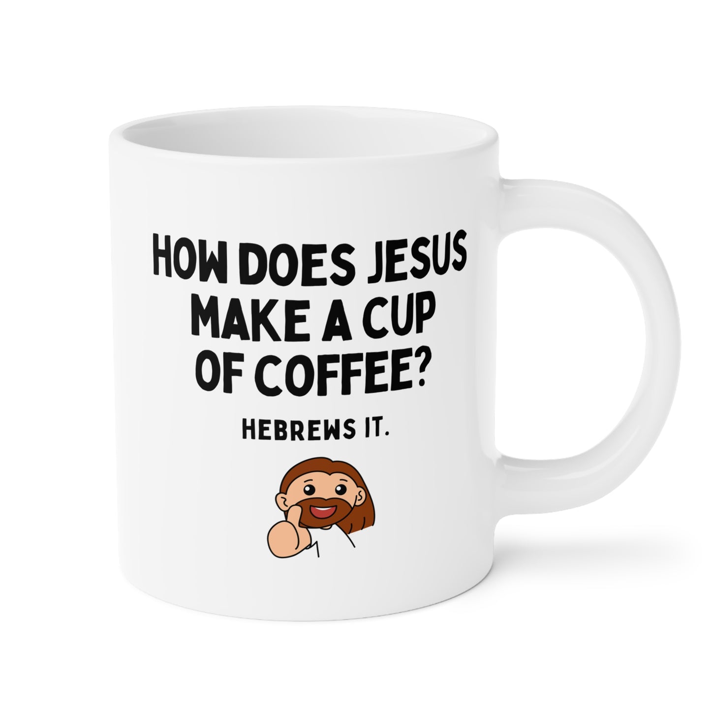 How Does Jesus Make His Coffee Hebrews It 20oz white funny large coffee mug gift for Christian pun joke waveywares wavey wares wavywares wavy wares