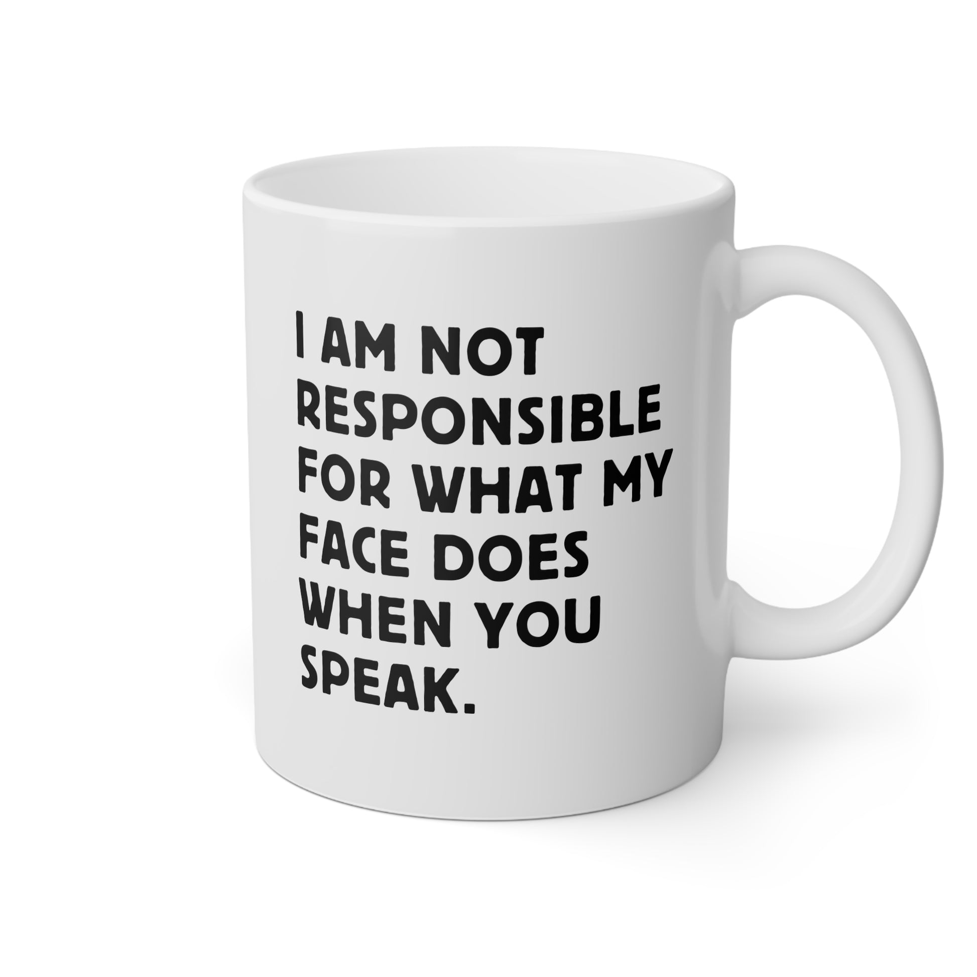 I Am Not Responsible For What My Face Does When You Speak 11oz white funny large coffee mug gift for coworker colleague work office boss sarcastic secret santa sarcasm waveywares wavey wares wavywares wavy wares