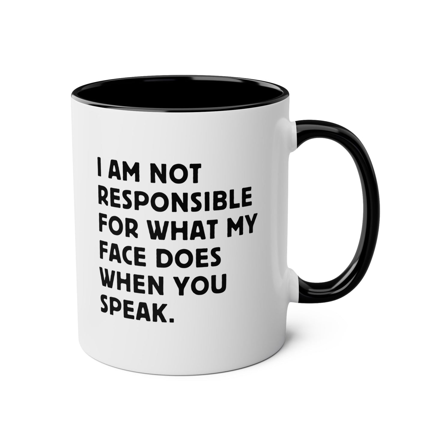 I Am Not Responsible For What My Face Does When You Speak 11oz white with black accent funny large coffee mug gift for coworker colleague work office boss sarcastic secret santa sarcasm waveywares wavey wares wavywares wavy wares