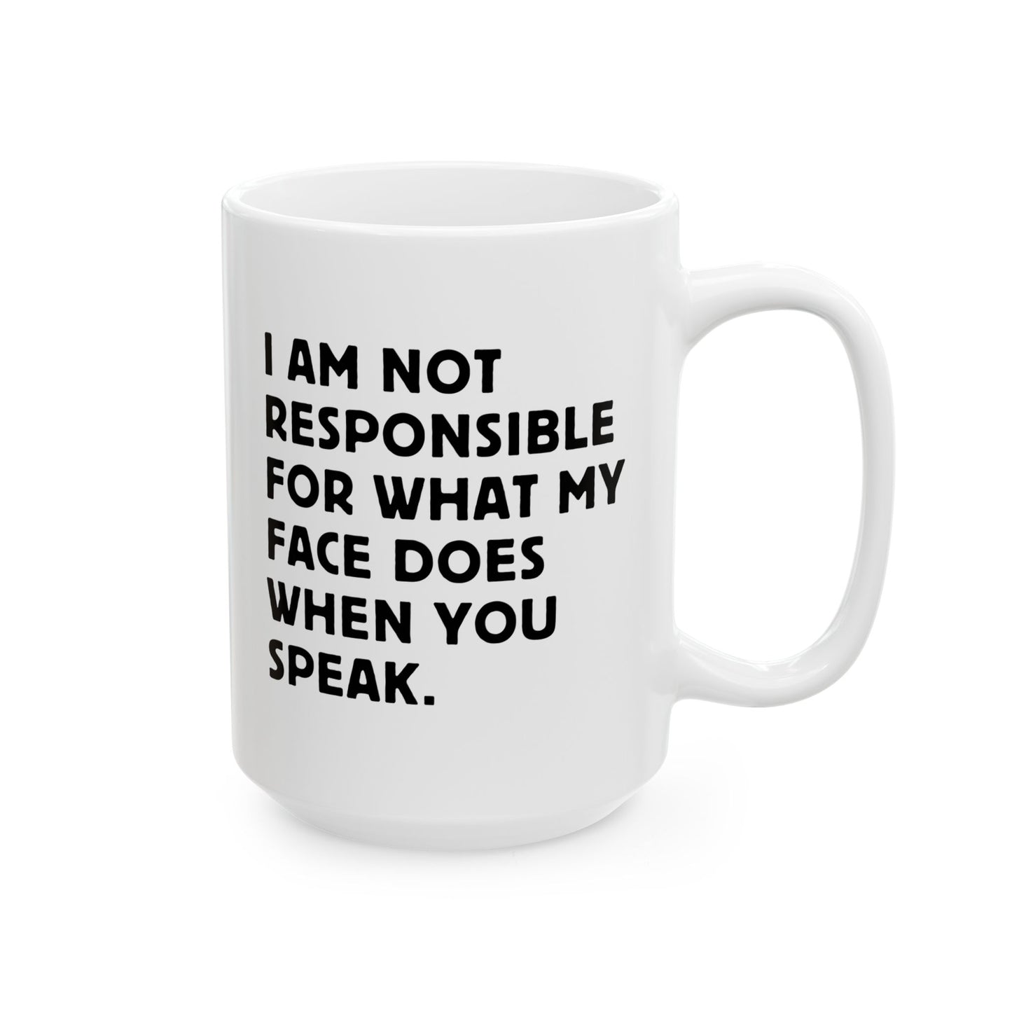 I Am Not Responsible For What My Face Does When You Speak 15oz white funny large coffee mug gift for coworker colleague work office boss sarcastic secret santa sarcasm waveywares wavey wares wavywares wavy wares