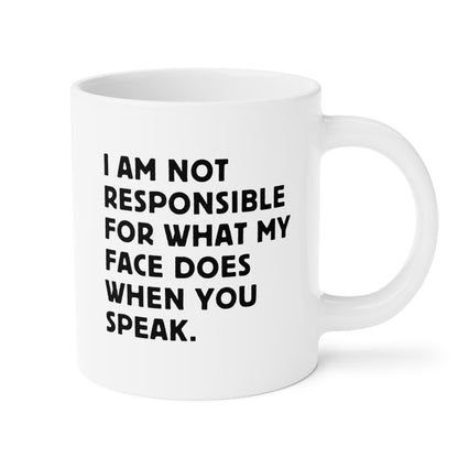 I Am Not Responsible For What My Face Does When You Speak 20oz white funny large coffee mug gift for coworker colleague work office boss sarcastic secret santa sarcasm waveywares wavey wares wavywares wavy wares