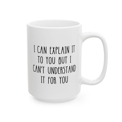 I Can Explain It To You But I Can't Understand It For You 15oz white funny large coffee mug gift for teacher professor tutor sarcasm sarcastic birthday Christmas occasion waveywares wavey wares wavywares wavy wares