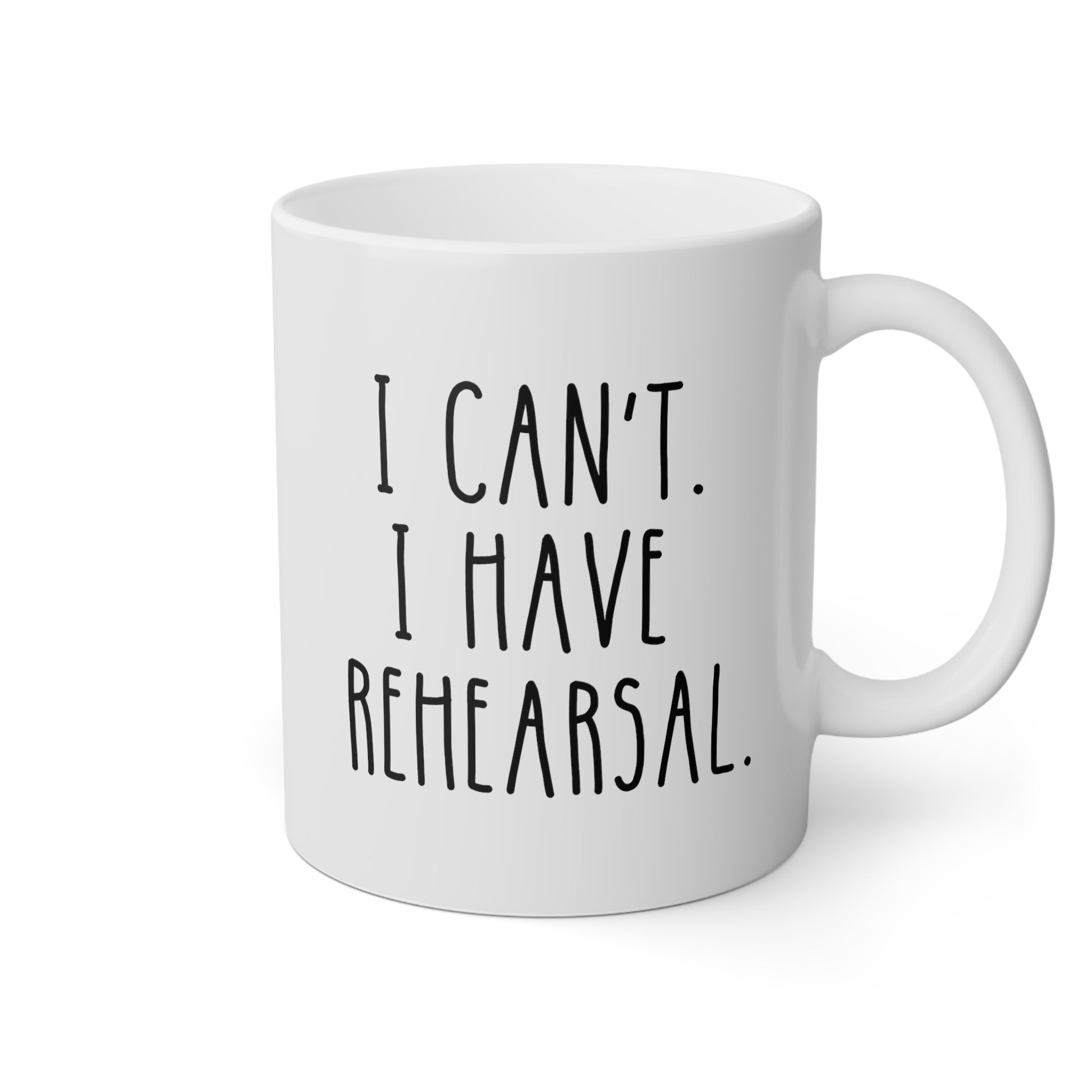 I Can't. I Have Rehearsal. 11oz white funny large coffee mug gift for theater actor actress dancer band singer waveywares wavey wares wavywares wavy wares
