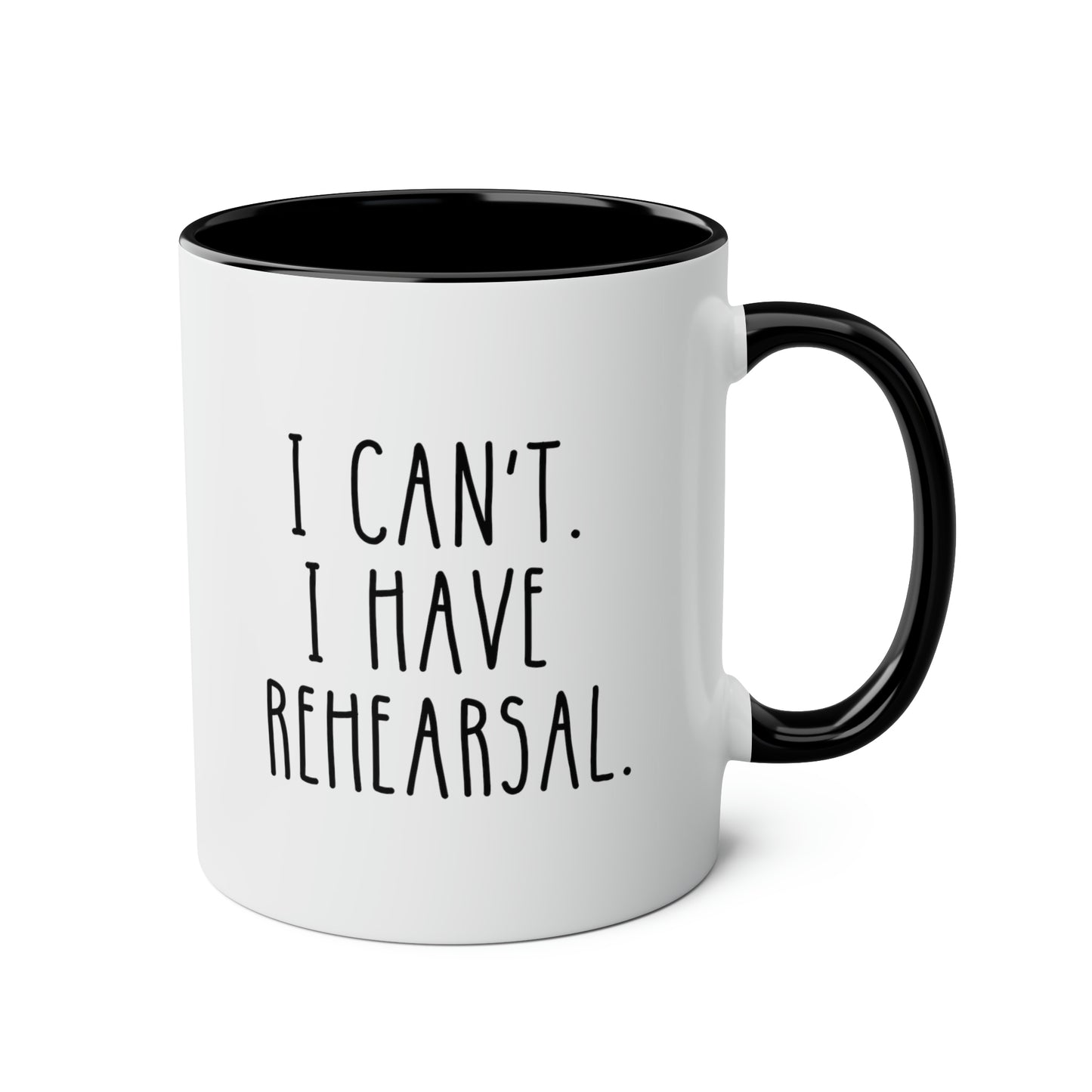 I Can't. I Have Rehearsal. 11oz white with black accent funny large coffee mug gift for theater actor actress dancer band singer waveywares wavey wares wavywares wavy wares