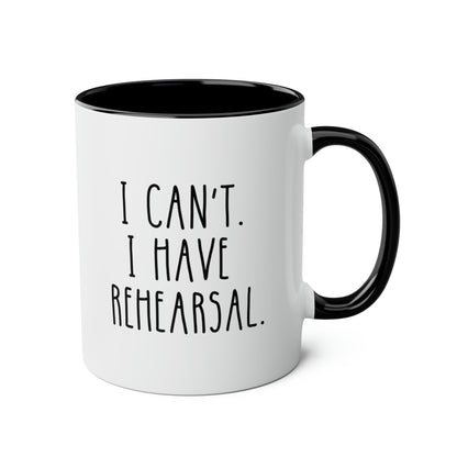 I Can't. I Have Rehearsal. 11oz white with black accent funny large coffee mug gift for theater actor actress dancer band singer waveywares wavey wares wavywares wavy wares