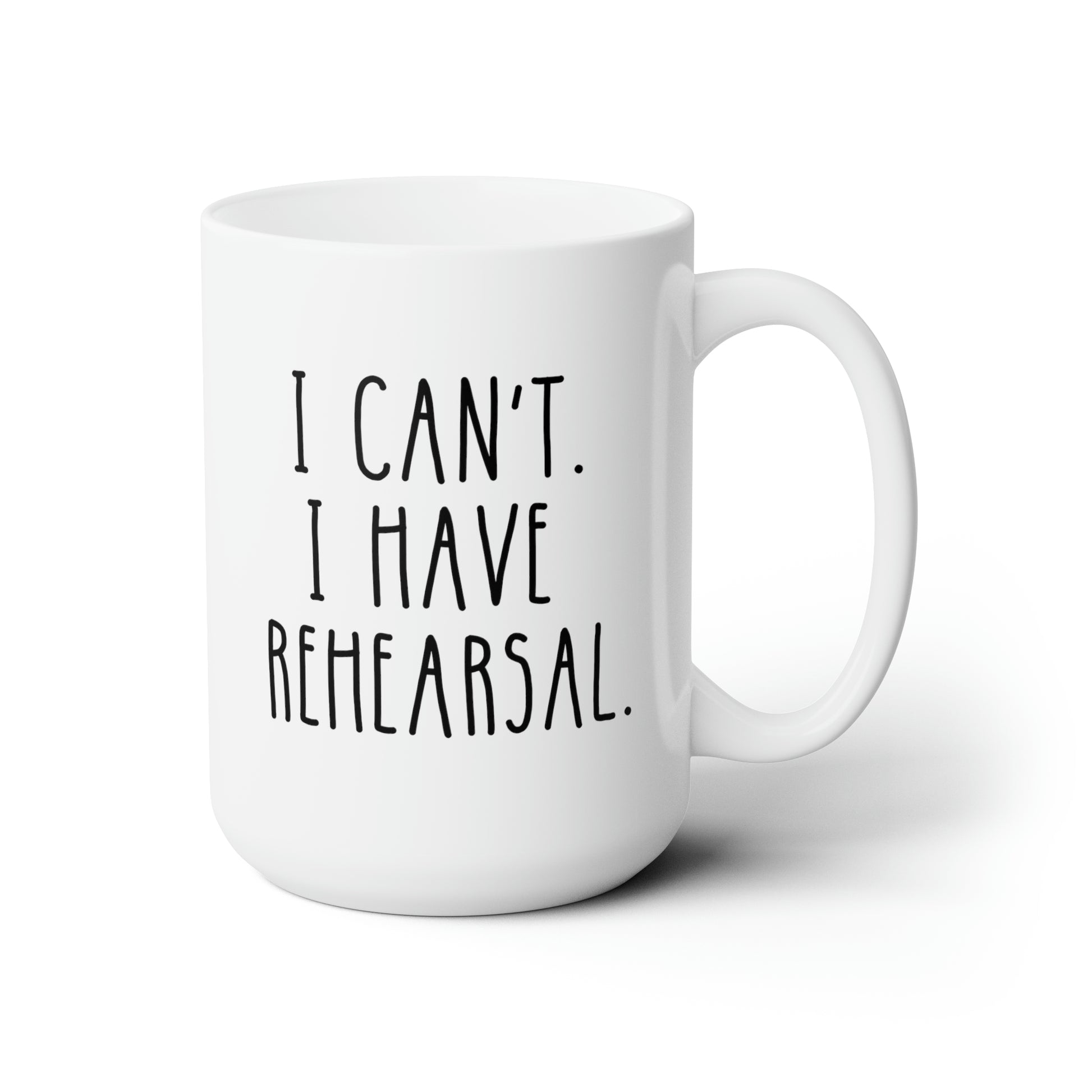 I Can't. I Have Rehearsal. 15oz white funny large coffee mug gift for theater actor actress dancer band singer waveywares wavey wares wavywares wavy wares