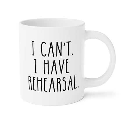 I Can't. I Have Rehearsal. 20oz white funny large coffee mug gift for theater actor actress dancer band singer waveywares wavey wares wavywares wavy wares